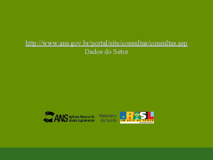 http: //www. ans. gov. br/portal/site/consultas. asp Dados do Setor 