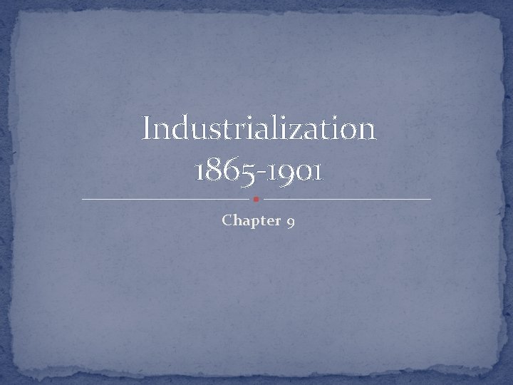 Industrialization 1865 -1901 Chapter 9 