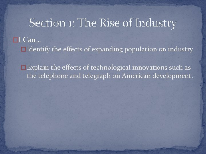 Section 1: The Rise of Industry �I Can… � Identify the effects of expanding