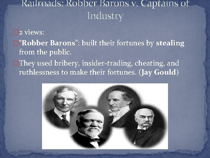 Railroads: Robber Barons v. Captains of Industry � 2 views: �“Robber Barons”: built their