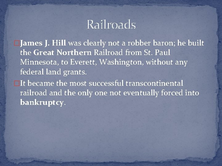 Railroads �James J. Hill was clearly not a robber baron; he built the Great
