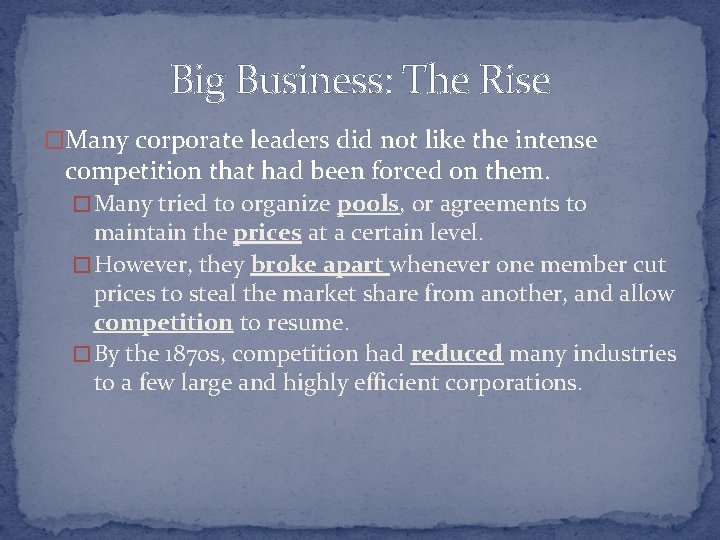 Big Business: The Rise �Many corporate leaders did not like the intense competition that
