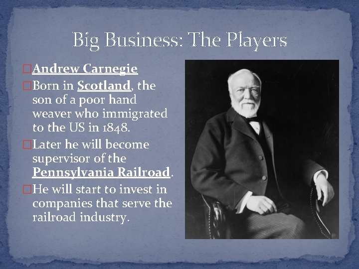 Big Business: The Players �Andrew Carnegie �Born in Scotland, the son of a poor