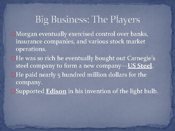 Big Business: The Players �Morgan eventually exercised control over banks, insurance companies, and various