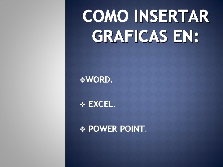 COMO INSERTAR GRAFICAS EN: v. WORD. v EXCEL. v POWER POINT. 