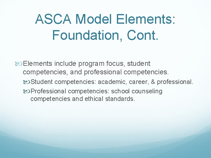 ASCA Model Elements: Foundation, Cont. Elements include program focus, student competencies, and professional competencies.