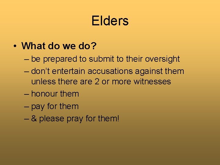 Elders • What do we do? – be prepared to submit to their oversight