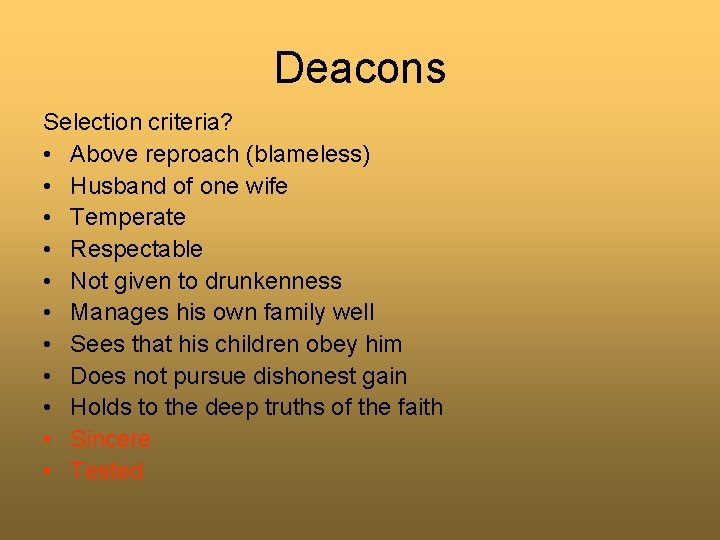 Deacons Selection criteria? • Above reproach (blameless) • Husband of one wife • Temperate