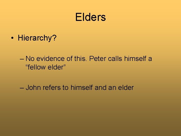 Elders • Hierarchy? – No evidence of this. Peter calls himself a “fellow elder”