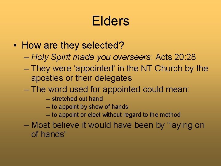 Elders • How are they selected? – Holy Spirit made you overseers: Acts 20: