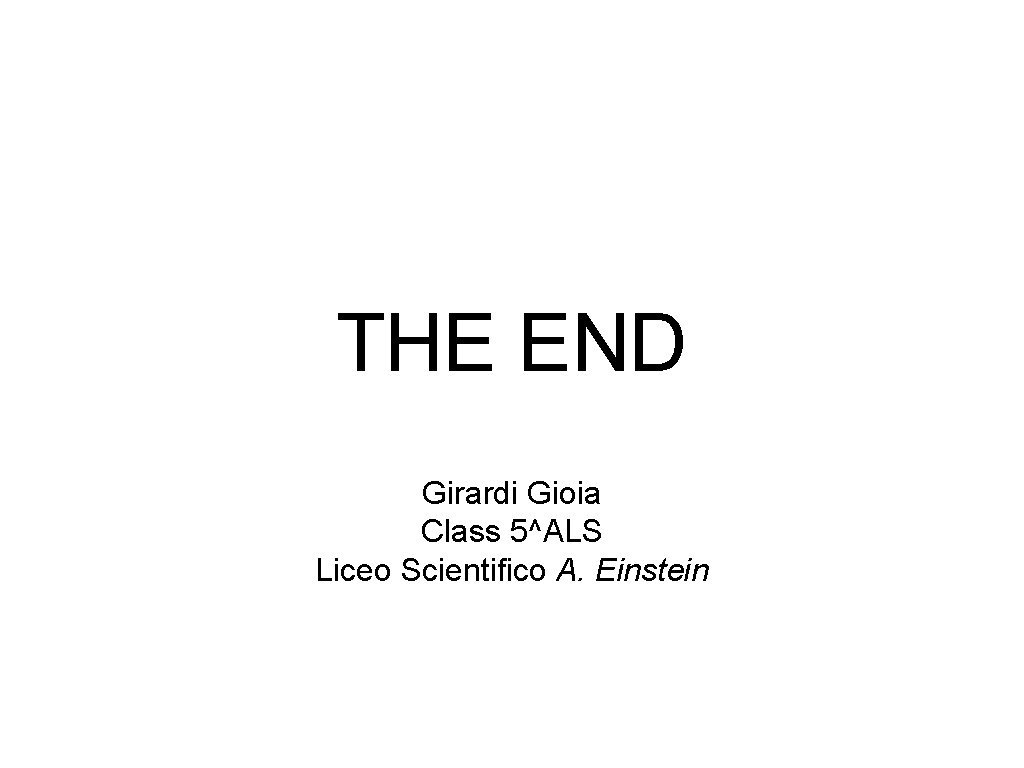 THE END Girardi Gioia Class 5^ALS Liceo Scientifico A. Einstein 