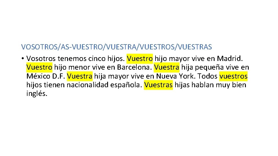 VOSOTROS/AS-VUESTRO/VUESTRA/VUESTROS/VUESTRAS • Vosotros tenemos cinco hijos. Vuestro hijo mayor vive en Madrid. Vuestro hijo