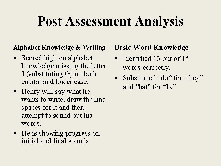 Post Assessment Analysis Alphabet Knowledge & Writing Basic Word Knowledge § Scored high on