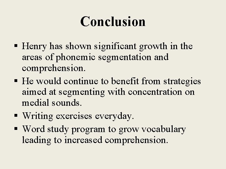 Conclusion § Henry has shown significant growth in the areas of phonemic segmentation and