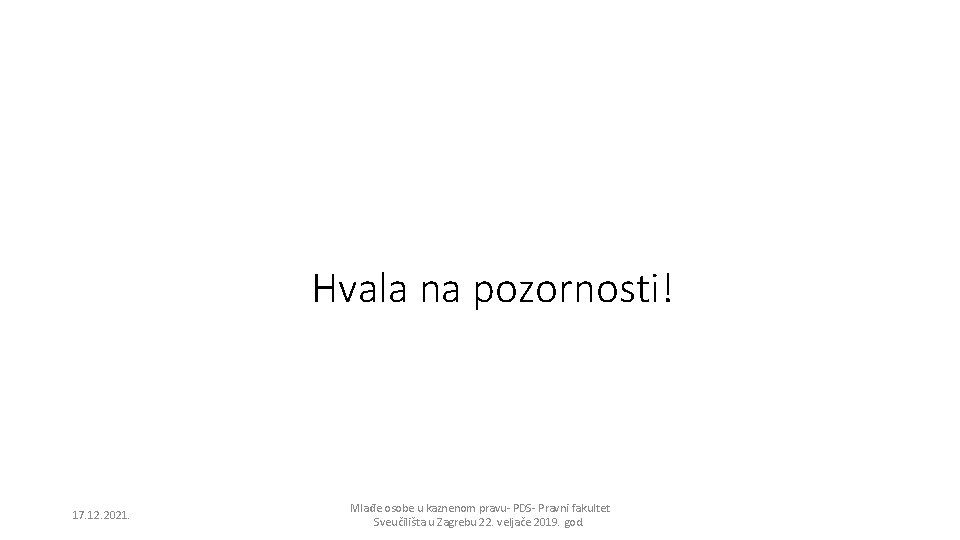 Hvala na pozornosti! 17. 12. 2021. Mlađe osobe u kaznenom pravu- PDS- Pravni fakultet