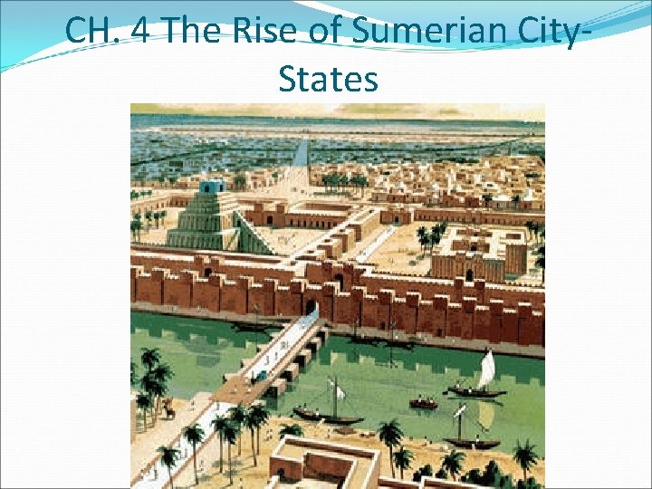 CH. 4 The Rise of Sumerian City. States 