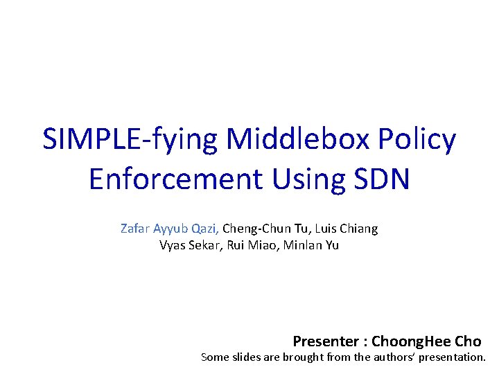 SIMPLE-fying Middlebox Policy Enforcement Using SDN Zafar Ayyub Qazi, Cheng-Chun Tu, Luis Chiang Vyas