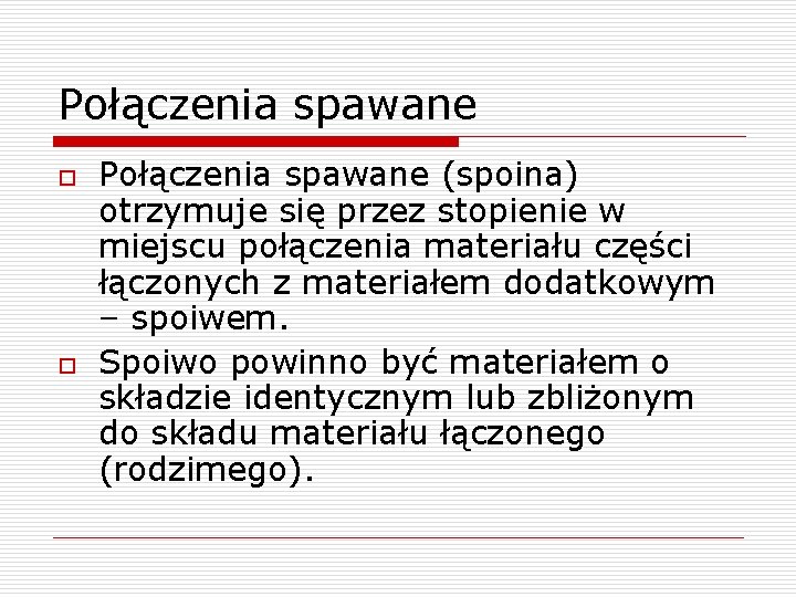 Połączenia spawane o o Połączenia spawane (spoina) otrzymuje się przez stopienie w miejscu połączenia