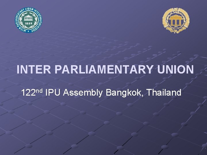 INTER PARLIAMENTARY UNION 122 nd IPU Assembly Bangkok, Thailand 