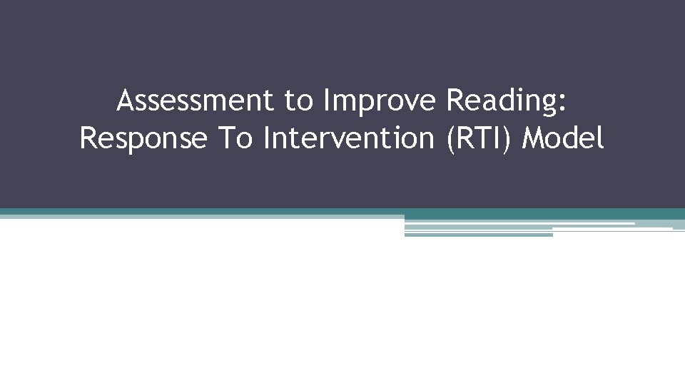 Assessment to Improve Reading: Response To Intervention (RTI) Model 