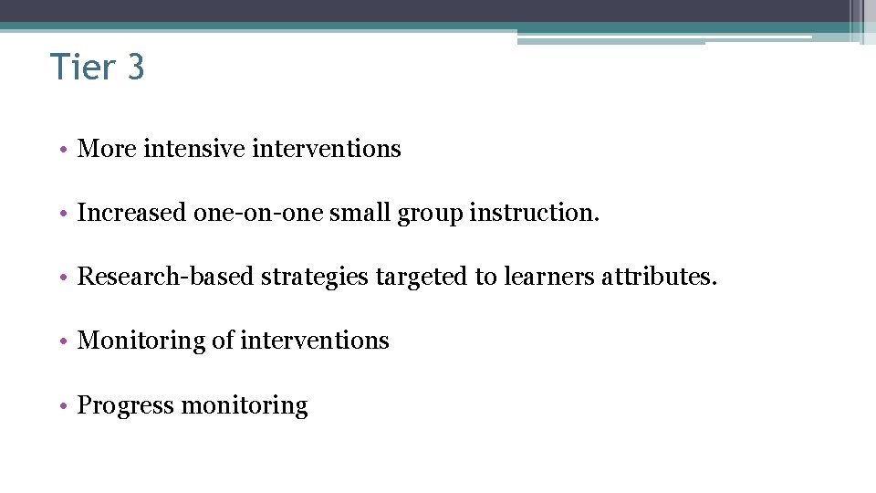 Tier 3 • More intensive interventions • Increased one-on-one small group instruction. • Research-based