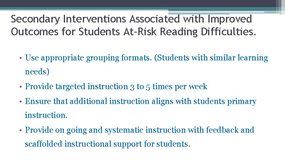 Secondary Interventions Associated with Improved Outcomes for Students At-Risk Reading Difficulties. • Use appropriate