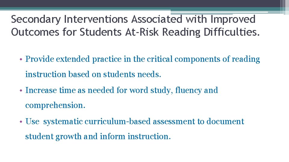 Secondary Interventions Associated with Improved Outcomes for Students At-Risk Reading Difficulties. • Provide extended