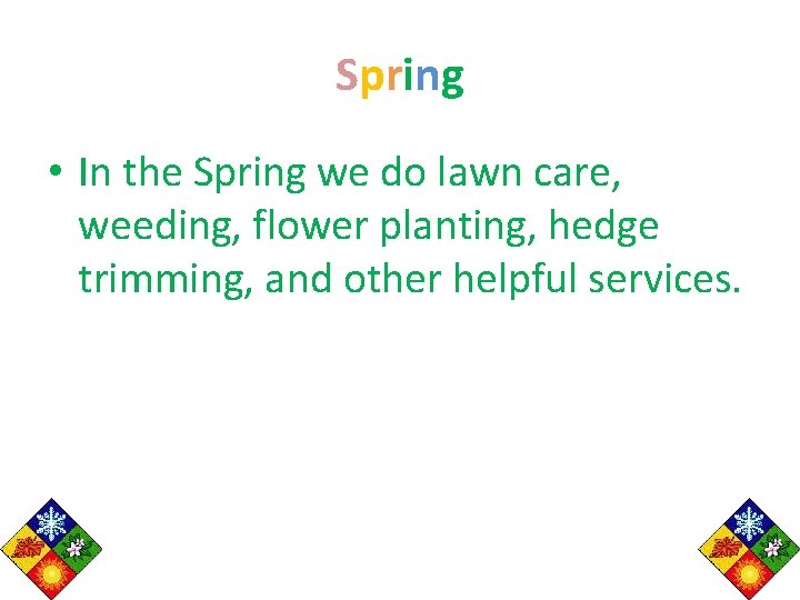 Spring • In the Spring we do lawn care, weeding, flower planting, hedge trimming,