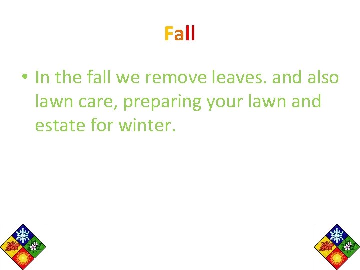 Fall • In the fall we remove leaves. and also lawn care, preparing your