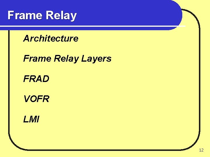 Frame Relay Architecture Frame Relay Layers FRAD VOFR LMI 12 