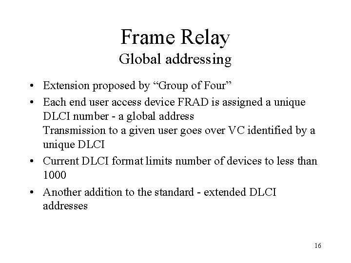 Frame Relay Global addressing • Extension proposed by “Group of Four” • Each end