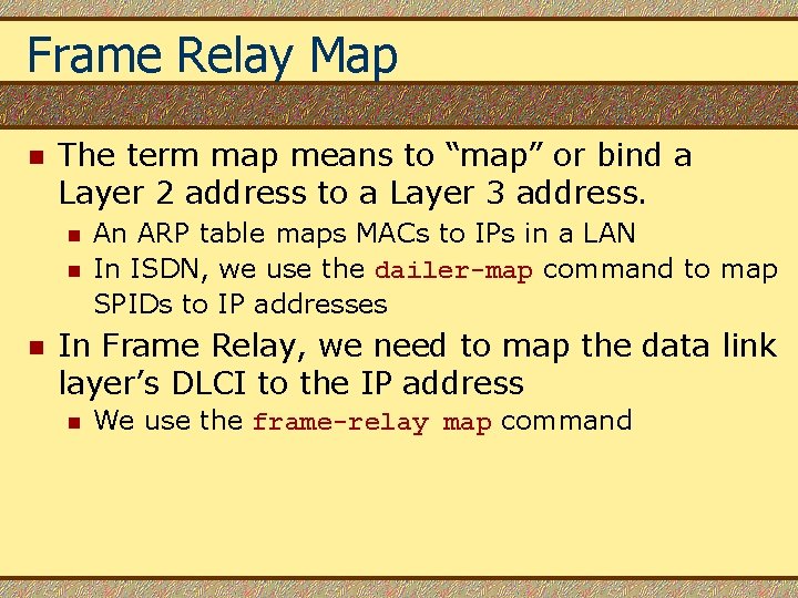 Frame Relay Map n The term map means to “map” or bind a Layer