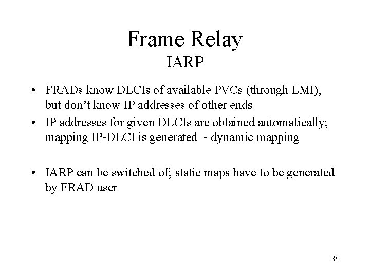 Frame Relay IARP • FRADs know DLCIs of available PVCs (through LMI), but don’t