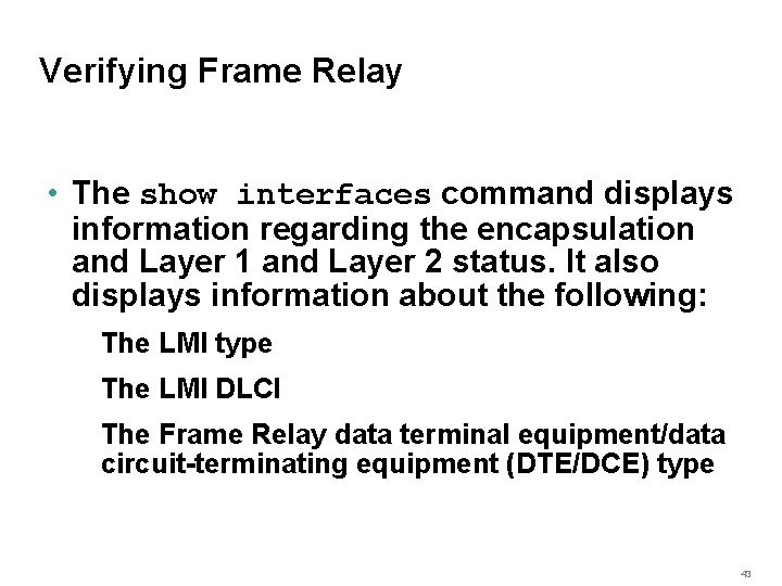 Verifying Frame Relay • The show interfaces command displays information regarding the encapsulation and