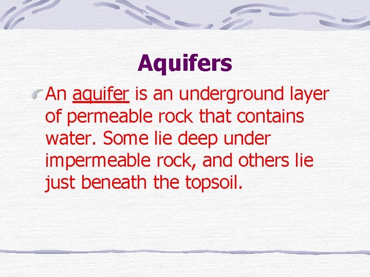 Aquifers An aquifer is an underground layer of permeable rock that contains water. Some