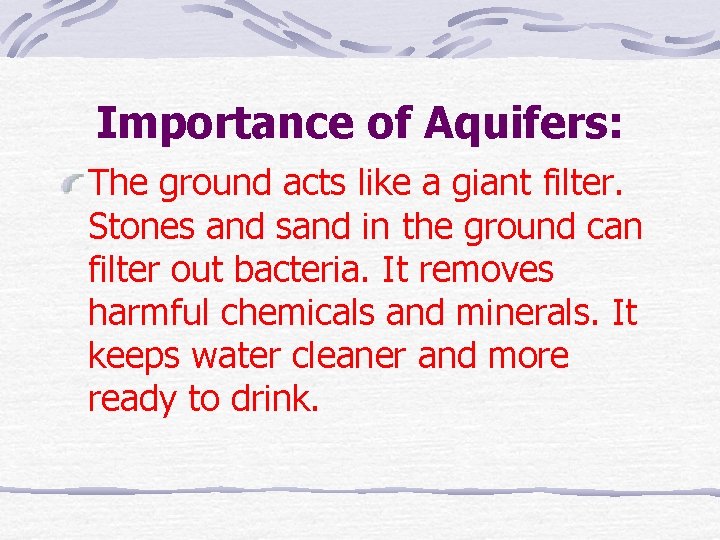 Importance of Aquifers: The ground acts like a giant filter. Stones and sand in