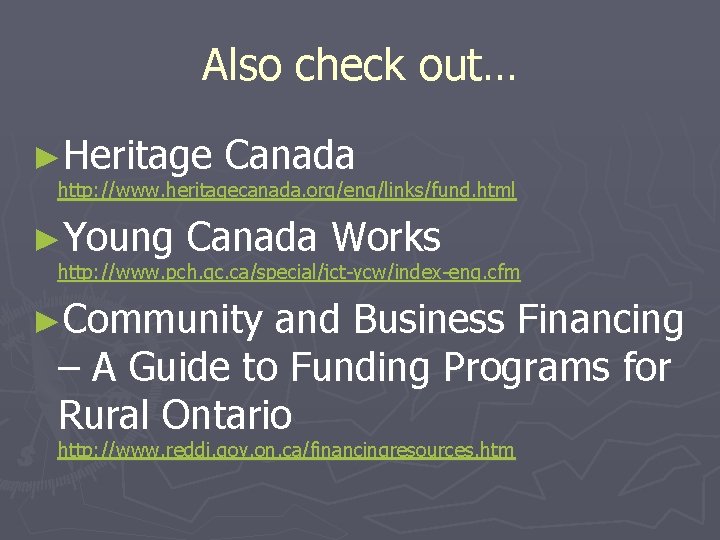 Also check out… ►Heritage Canada http: //www. heritagecanada. org/eng/links/fund. html ►Young Canada Works http: