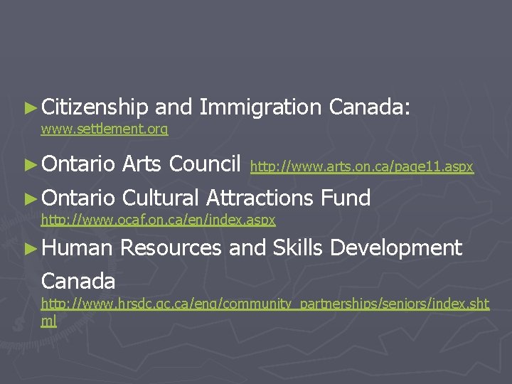 ► Citizenship and Immigration Canada: www. settlement. org ► Ontario Arts Council http: //www.