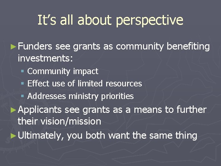 It’s all about perspective ► Funders see grants as community benefiting investments: § Community