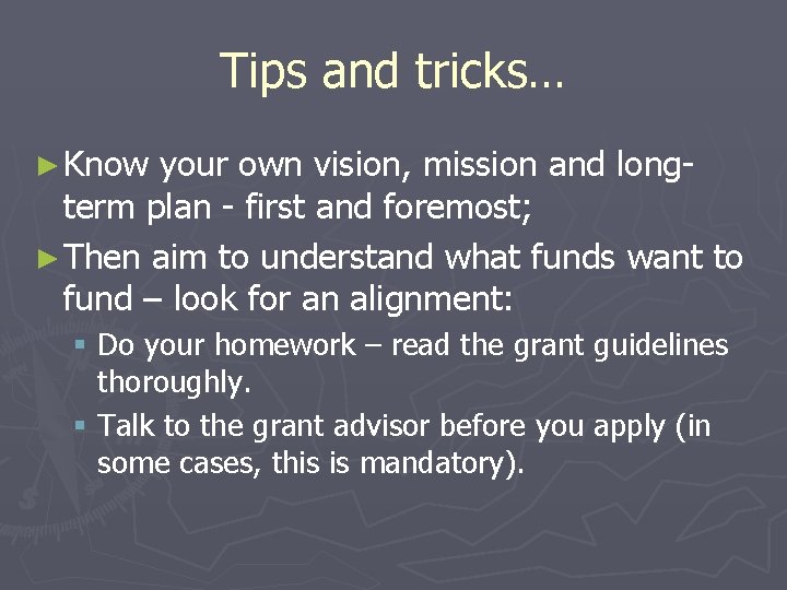 Tips and tricks… ► Know your own vision, mission and longterm plan - first