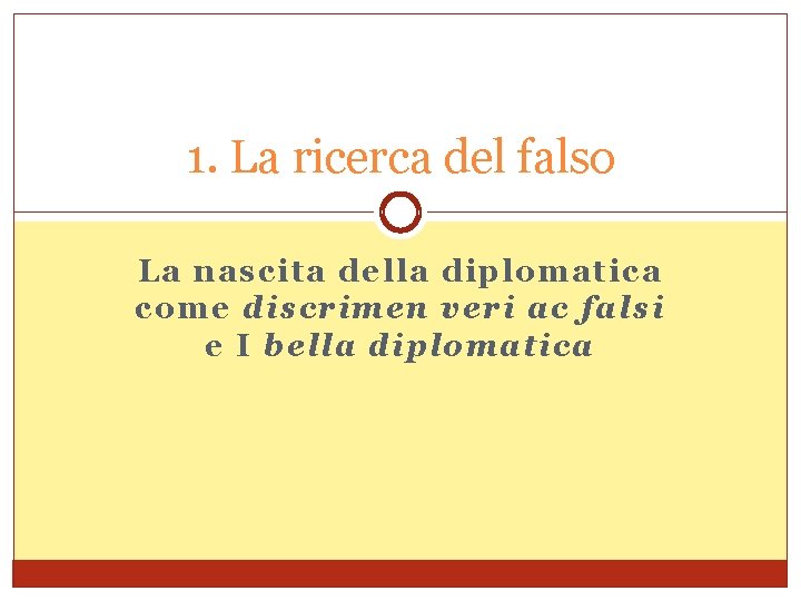 1. La ricerca del falso La nascita della diplomatica come discrimen veri ac falsi