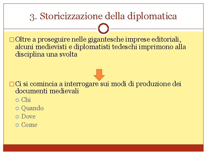3. Storicizzazione della diplomatica � Oltre a proseguire nelle gigantesche imprese editoriali, alcuni medievisti