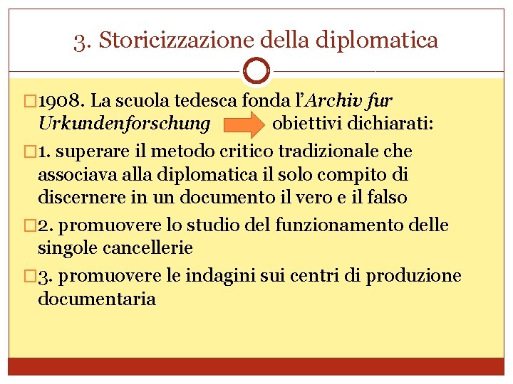 3. Storicizzazione della diplomatica � 1908. La scuola tedesca fonda l’Archiv fur Urkundenforschung obiettivi