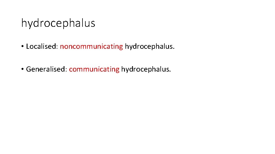 hydrocephalus • Localised: noncommunicating hydrocephalus. • Generalised: communicating hydrocephalus. 