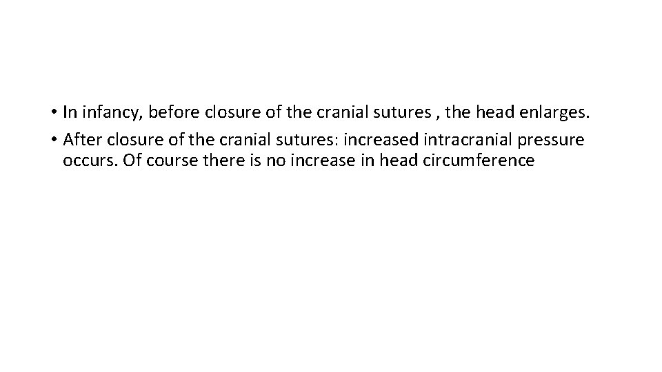  • In infancy, before closure of the cranial sutures , the head enlarges.