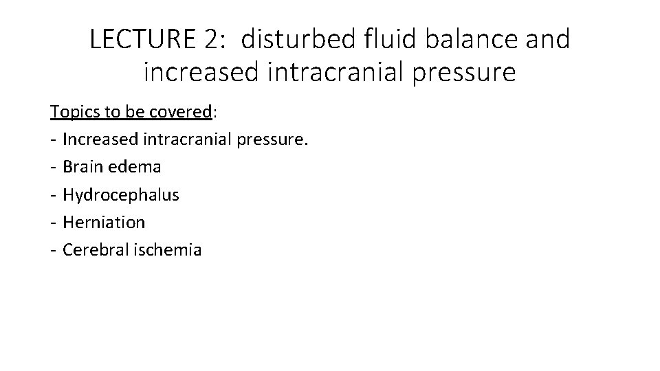 LECTURE 2: disturbed fluid balance and increased intracranial pressure Topics to be covered: -