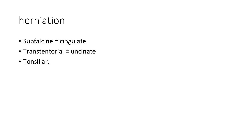 herniation • Subfalcine = cingulate • Transtentorial = uncinate • Tonsillar. 