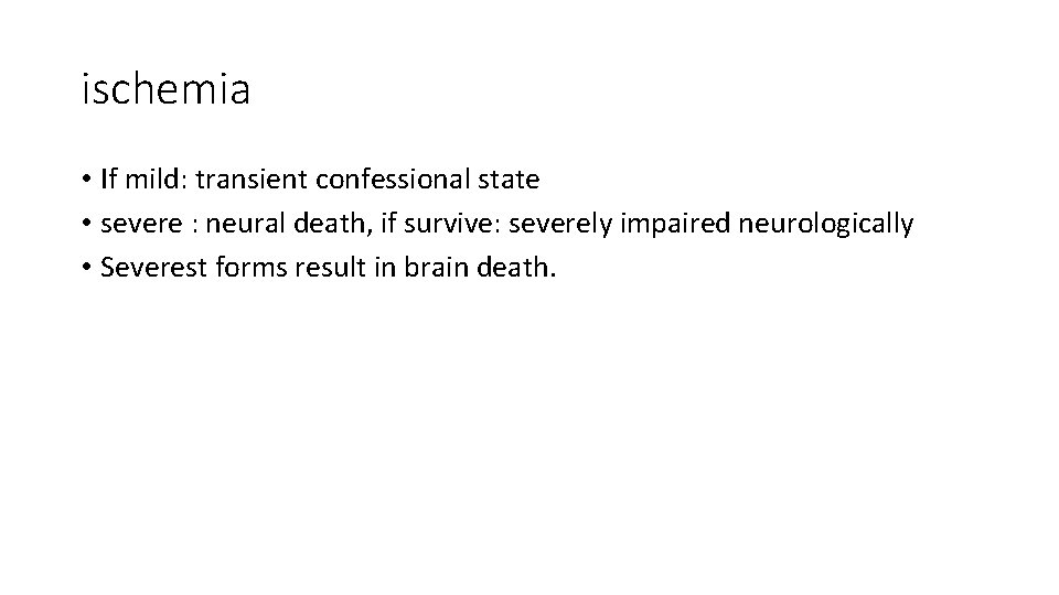 ischemia • If mild: transient confessional state • severe : neural death, if survive:
