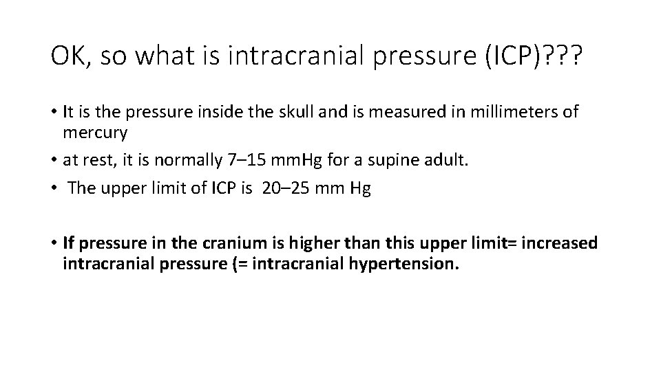 OK, so what is intracranial pressure (ICP)? ? ? • It is the pressure
