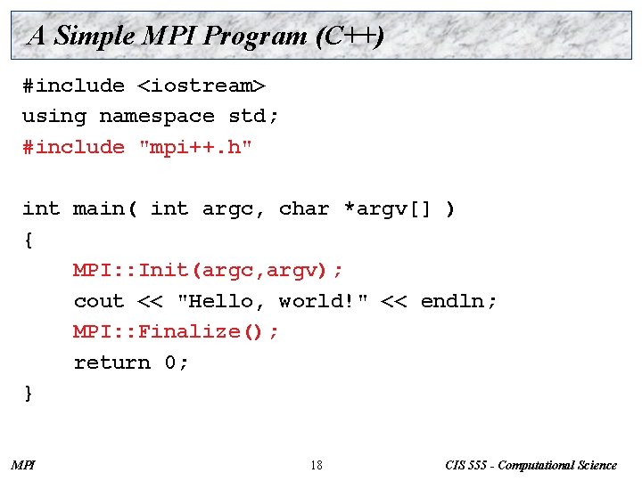 A Simple MPI Program (C++) #include <iostream> using namespace std; #include "mpi++. h" int